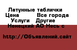 Латунные таблички › Цена ­ 100 - Все города Услуги » Другие   . Ненецкий АО,Несь с.